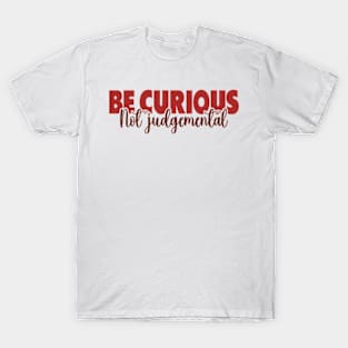 Be Curious Not Judgemental T-Shirt